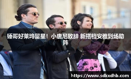 锤哥好莱坞留星！小唐尼致辞 新搭档安雅到场助阵